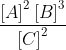 \frac{\left [ A \right ]^{2}\left [ B \right ]^{3}}{\left [ C \right ]^{2}}